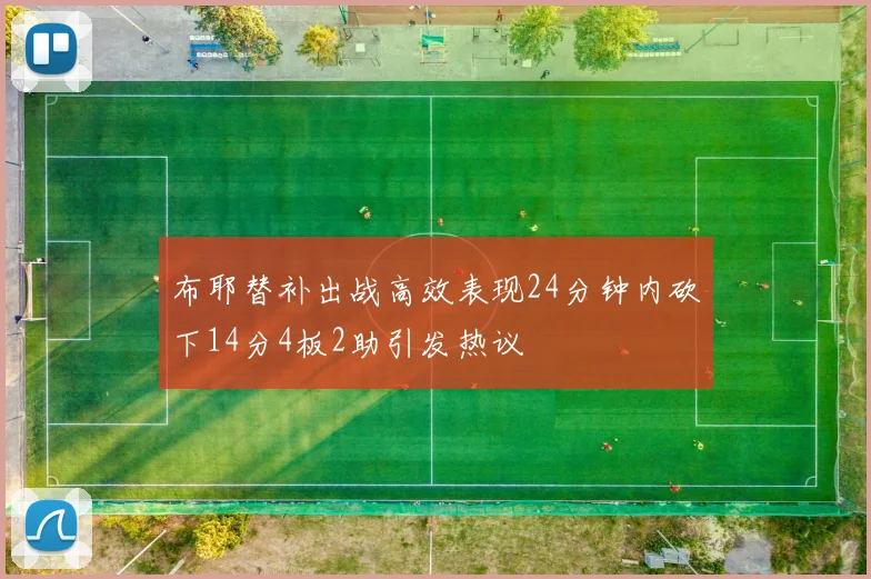 布耶替补出战高效表现24分钟内砍下14分4板2助引发热议